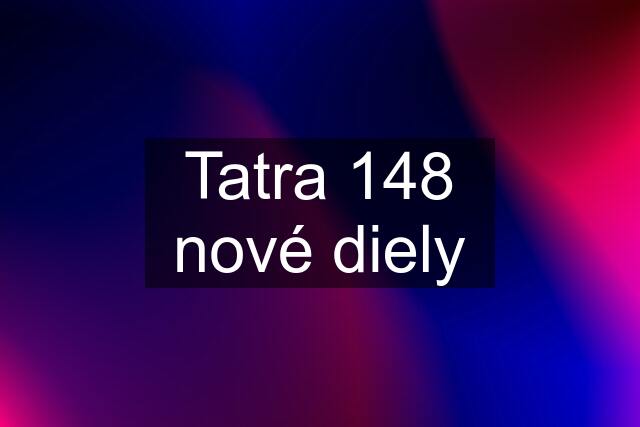 Tatra 148 nové diely