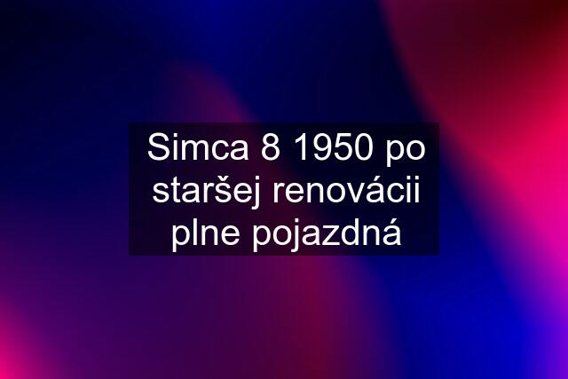 Simca 8 1950 po staršej renovácii plne pojazdná