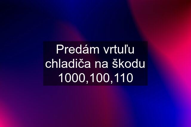 Predám vrtuľu chladiča na škodu 1000,100,110