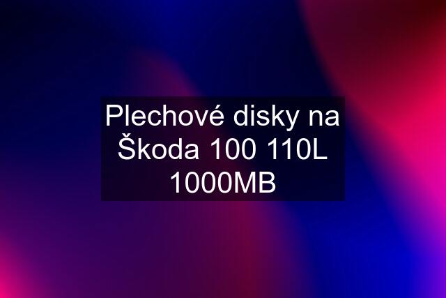 Plechové disky na Škoda 100 110L 1000MB