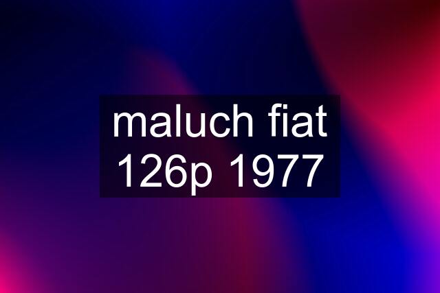 maluch fiat 126p 1977