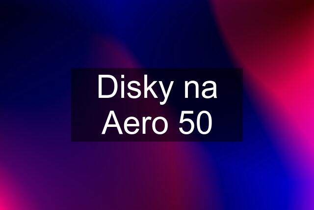 Disky na Aero 50