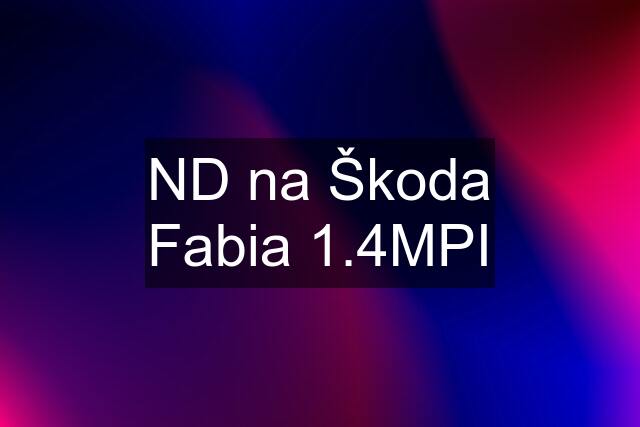 ND na Škoda Fabia 1.4MPI