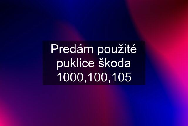 Predám použité puklice škoda 1000,100,105