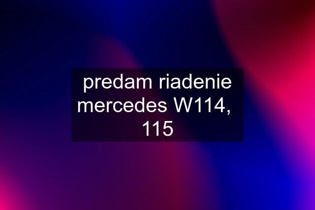 predam riadenie mercedes W114,  115