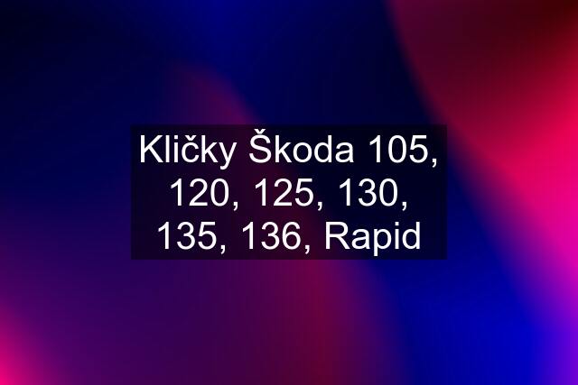 Kličky Škoda 105, 120, 125, 130, 135, 136, Rapid