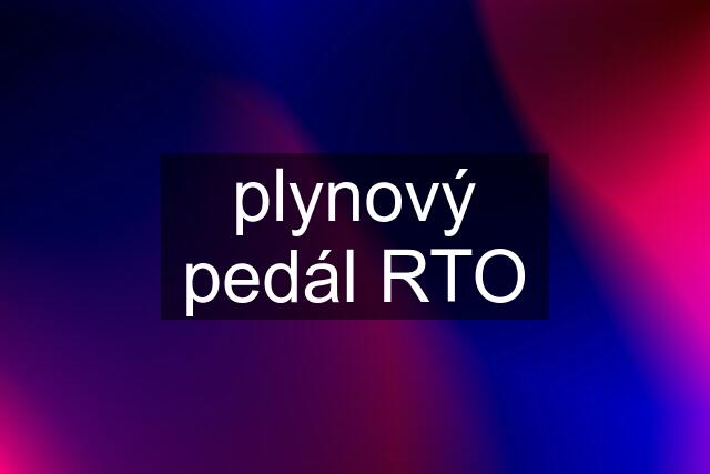 plynový pedál RTO