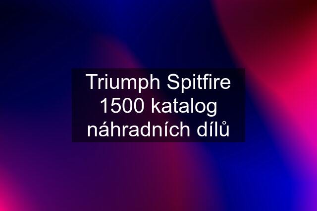 Triumph Spitfire 1500 katalog náhradních dílů