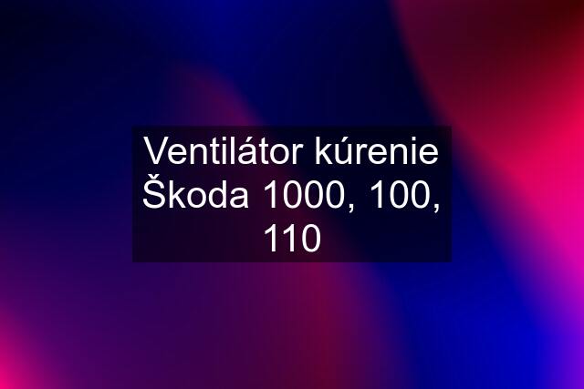 Ventilátor kúrenie Škoda 1000, 100, 110