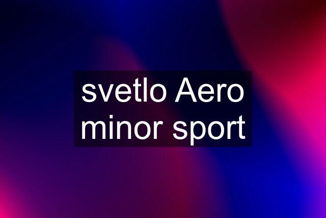 svetlo Aero minor sport