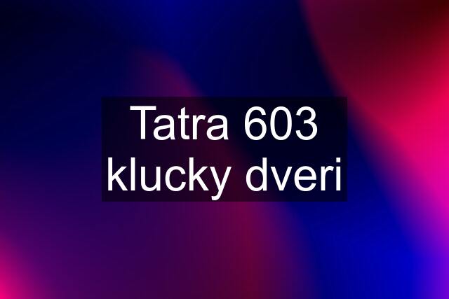 Tatra 603 klucky dveri