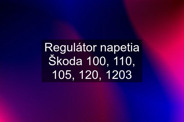 Regulátor napetia Škoda 100, 110, 105, 120, 1203