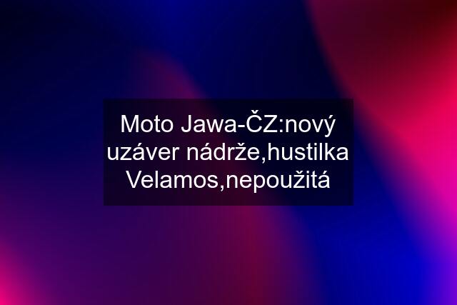 Moto Jawa-ČZ:nový uzáver nádrže,hustilka Velamos,nepoužitá