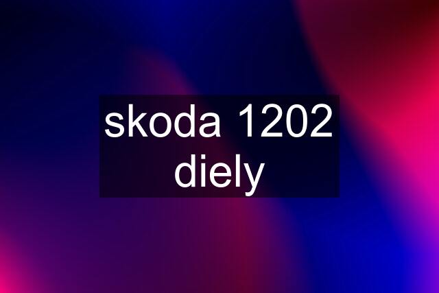 skoda 1202 diely