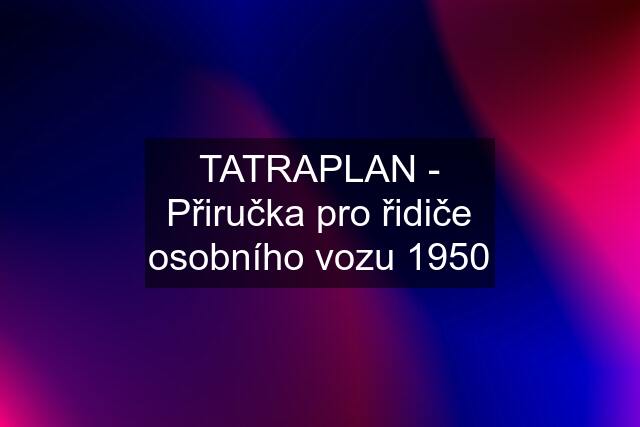 TATRAPLAN - Přiručka pro řidiče osobního vozu 1950