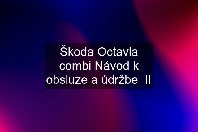 Škoda Octavia combi Návod k obsluze a údržbe  II