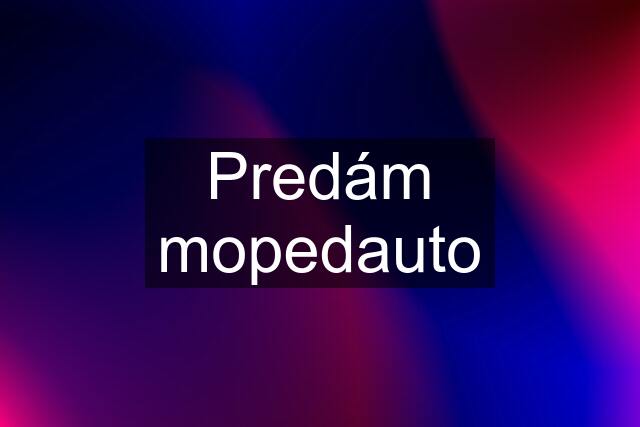 Predám mopedauto