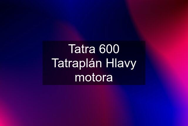 Tatra 600 Tatraplán Hlavy motora
