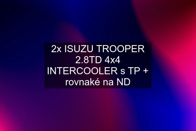 2x ISUZU TROOPER 2.8TD 4x4 INTERCOOLER s TP + rovnaké na ND