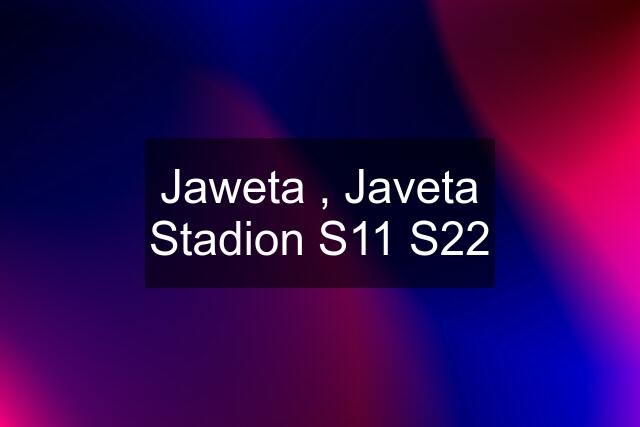 Jaweta , Javeta Stadion S11 S22