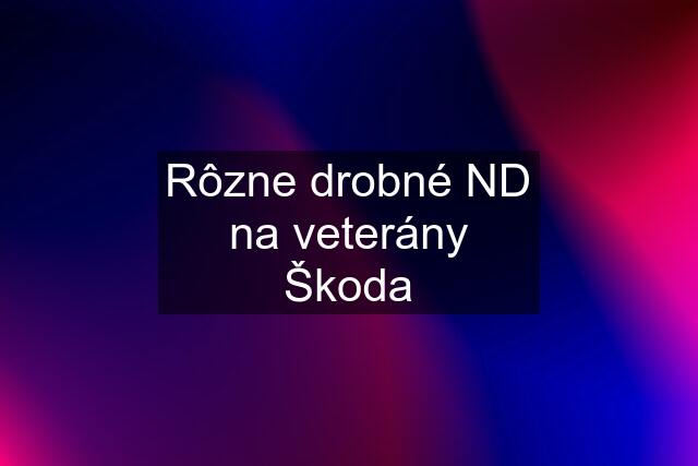 Rôzne drobné ND na veterány Škoda