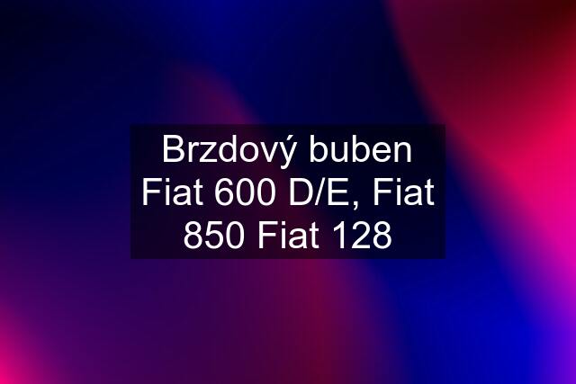 Brzdový buben Fiat 600 D/E, Fiat 850 Fiat 128