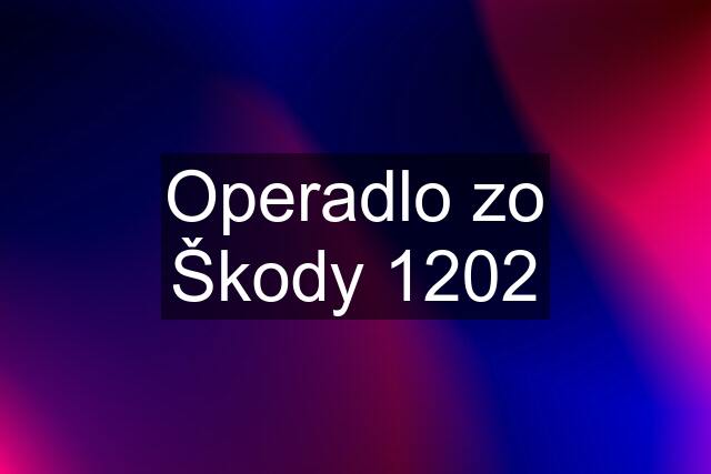 Operadlo zo Škody 1202