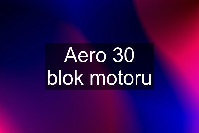 Aero 30 blok motoru