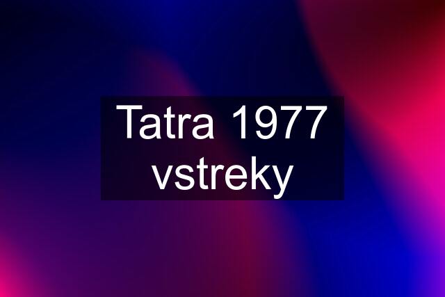 Tatra 1977 vstreky