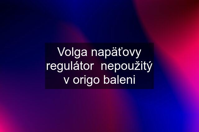 Volga napäťovy regulátor  nepoužitý v origo baleni