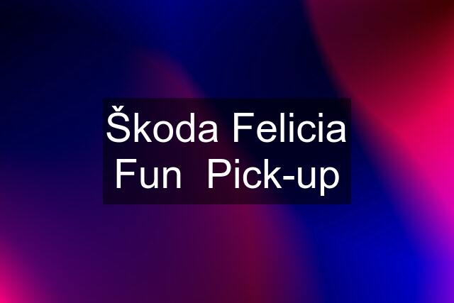 Škoda Felicia Fun  Pick-up