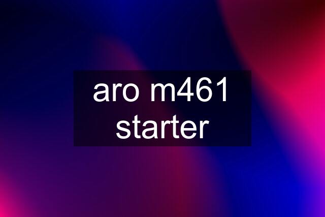 aro m461 starter