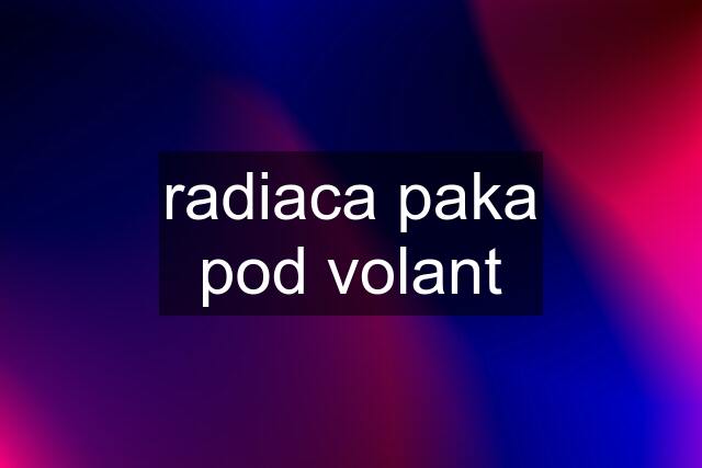 radiaca paka pod volant