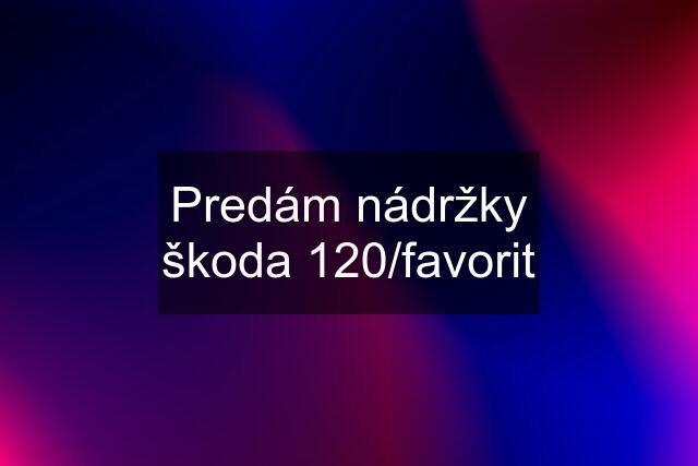 Predám nádržky škoda 120/favorit