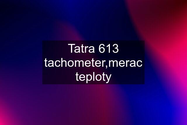 Tatra 613 tachometer,merac teploty