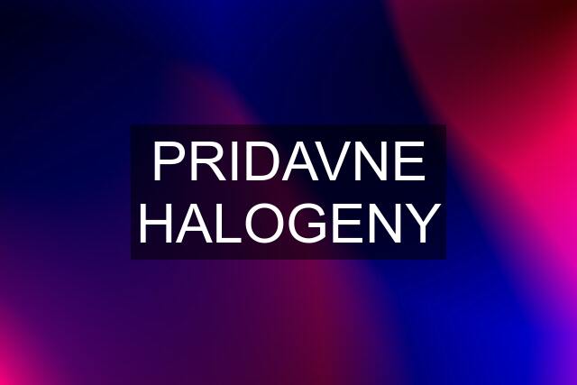 PRIDAVNE HALOGENY