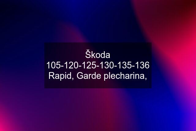 Škoda 105-120-125-130-135-136 Rapid, Garde plecharina,