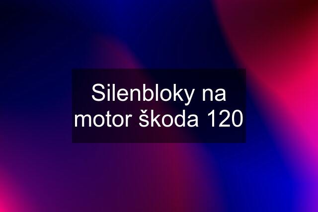 Silenbloky na motor škoda 120