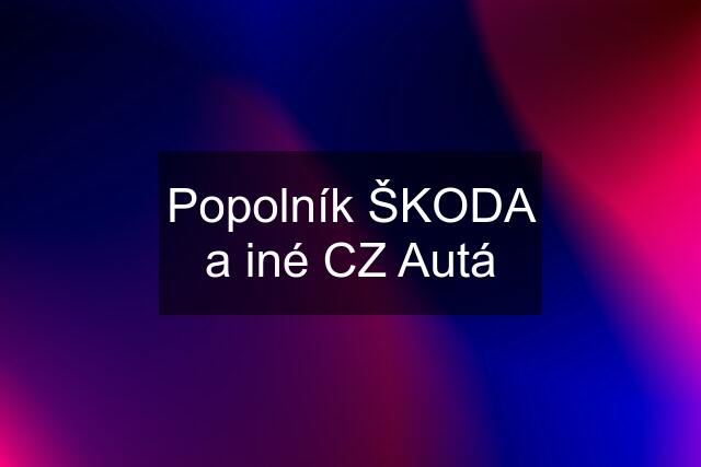 Popolník ŠKODA a iné CZ Autá