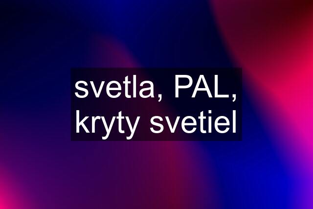 svetla, PAL, kryty svetiel