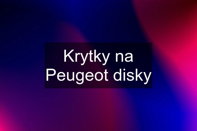 Krytky na Peugeot disky