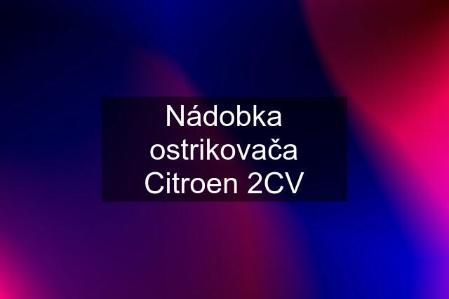 Nádobka ostrikovača Citroen 2CV