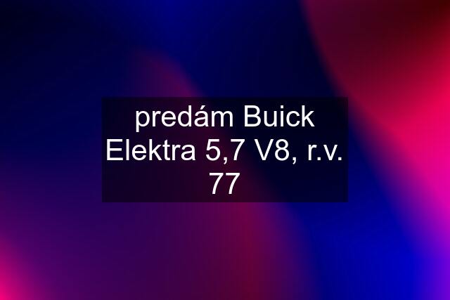 predám Buick Elektra 5,7 V8, r.v. 77