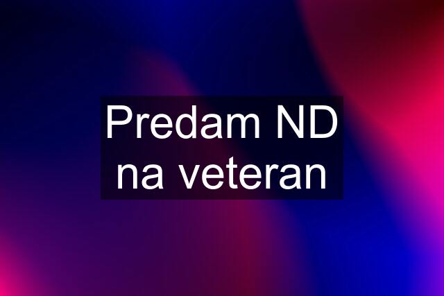 Predam ND na veteran