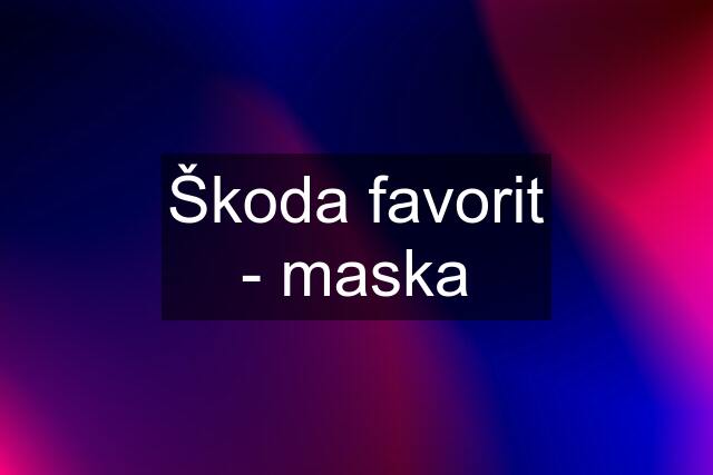 Škoda favorit - maska