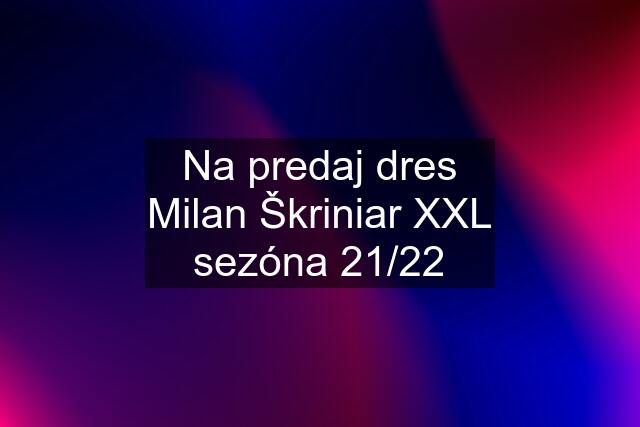 Na predaj dres Milan Škriniar XXL sezóna 21/22