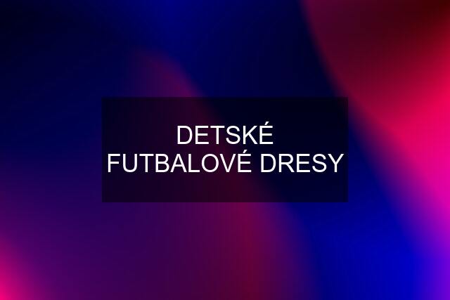 DETSKÉ FUTBALOVÉ DRESY