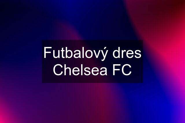 Futbalový dres Chelsea FC