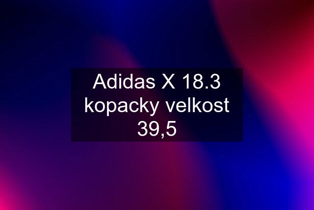 Adidas X 18.3 kopacky velkost 39,5