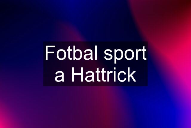 Fotbal sport a Hattrick